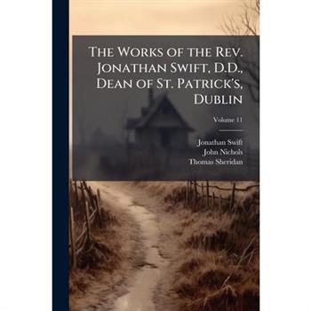 The Works of the REV. Jonathan Swift, D.D., Dean of St. Patrick’s, Dublin, Volume 11