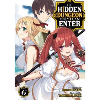 The Hidden Dungeon Only I Can Enter (Light Novel) Vol. 6