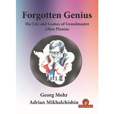 Forgotten Genius - The Life and Games of Grandmaster Albin Planinc