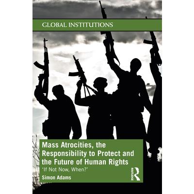 Mass Atrocities, the Responsibility to Protect and the Future of Human Rights