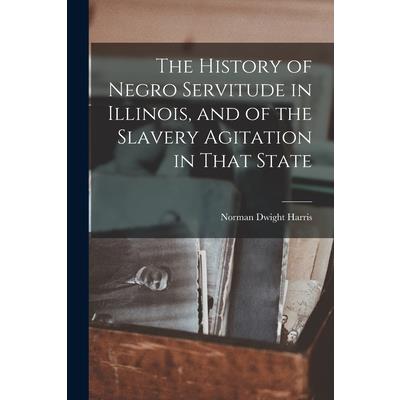 The History of Negro Servitude in Illinois, and of the Slavery Agitation in That State