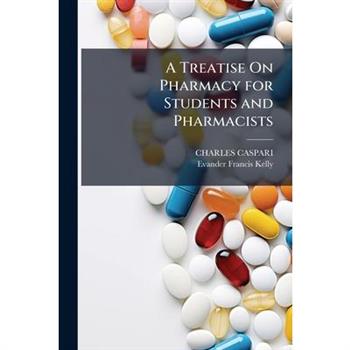 A Treatise On Pharmacy for Students and Pharmacists