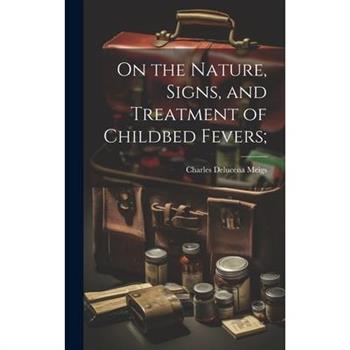 On the Nature, Signs, and Treatment of Childbed Fevers;