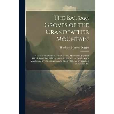 The Balsam Groves of the Grandfather Mountain; a Tale of the Western North Carolina Mountains, Together With Information Relating to the Section and its Hotels, Also a Vocabulary of Indian Names and a