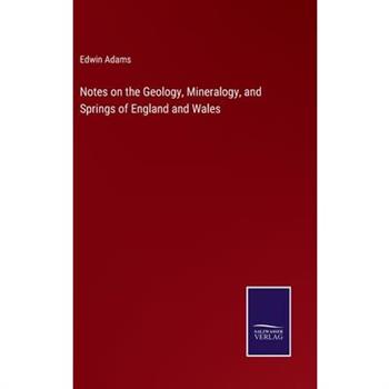 Notes on the Geology, Mineralogy, and Springs of England and Wales