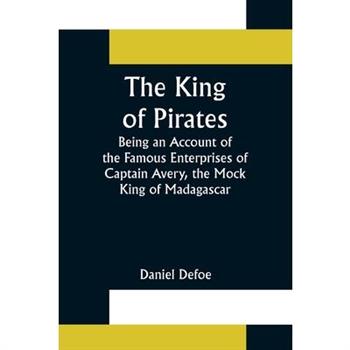 The King of Pirates;Being an Account of the Famous Enterprises of Captain Avery, the Mock King of Madagascar