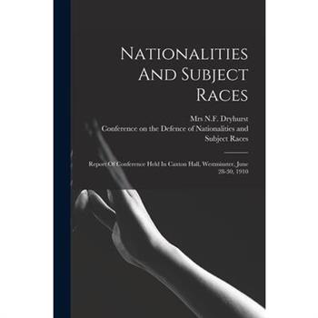 Nationalities And Subject Races; Report Of Conference Held In Caxton Hall, Westminster, June 28-30, 1910