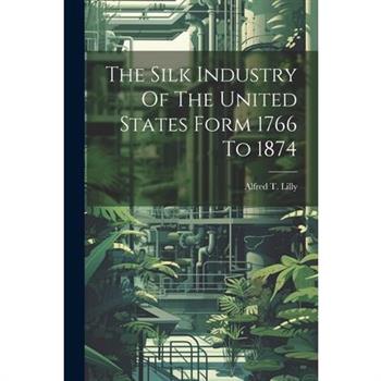 The Silk Industry Of The United States Form 1766 To 1874