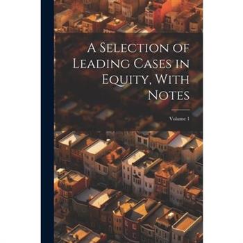 A Selection of Leading Cases in Equity, With Notes; Volume 1