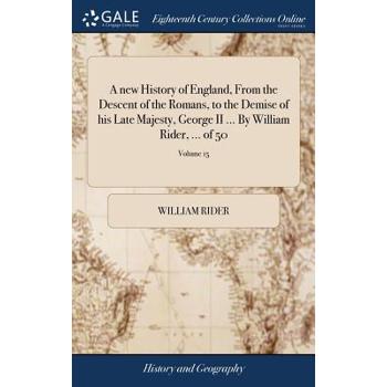 A New History of England, from the Descent of the Romans, to the Demise of His Late Majesty, George II ... by William Rider, ... of 50; Volume 15