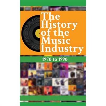 The History of the Music Industry, Volume 2, 1970 to 1990