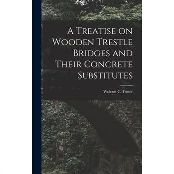 A Treatise on Wooden Trestle Bridges and Their Concrete Substitutes