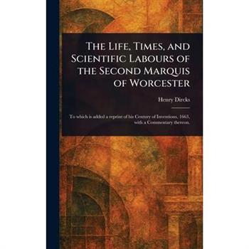 The Life, Times, and Scientific Labours of the Second Marquis of Worcester