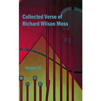 Collected Verse of Richard Wilson Moss Volume III