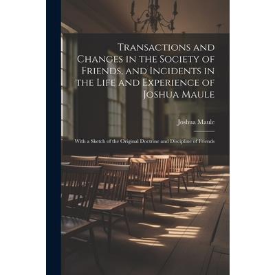 Transactions and Changes in the Society of Friends, and Incidents in the Life and Experience of Joshua Maule