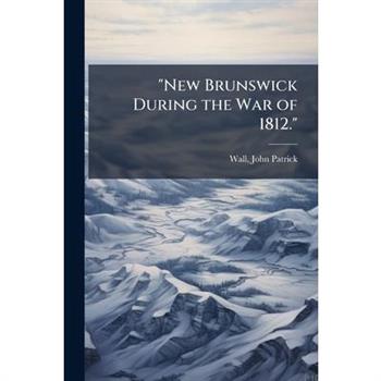 "New Brunswick During the War of 1812."