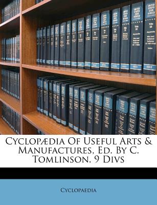 Cyclop疆dia of Useful Arts & Manufactures, Ed. by C. Tomlinson. 9 Divs