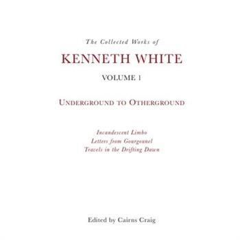 The Collected Works of Kenneth White, Volume 1