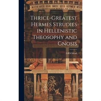Thrice-Greatest Hermes Strudies in Hellenistic Theosophy and Gnosis