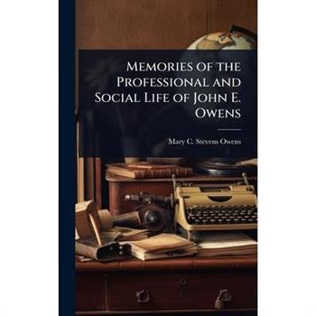 Memories of the Professional and Social Life of John E. Owens