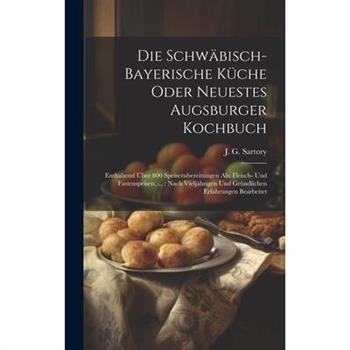 Die Schw瓣bisch-bayerische K羹che Oder Neuestes Augsburger Kochbuch
