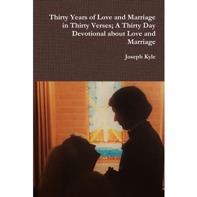 Thirty Years of Love and Marriage in Thirty Verses; A Thirty Day Devotional about Love and Marriage