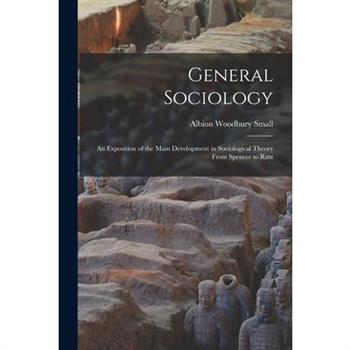 General Sociology; an Exposition of the Main Development in Sociological Theory From Spencer to Ratz