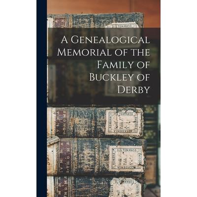 A Genealogical Memorial of the Family of Buckley of Derby