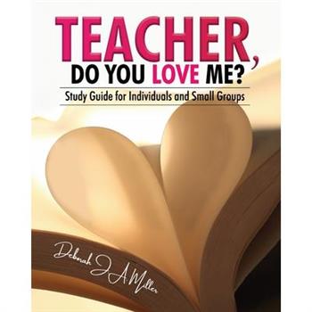Teacher, Do You Love Me?: Study Guide for Individuals and Small Groups