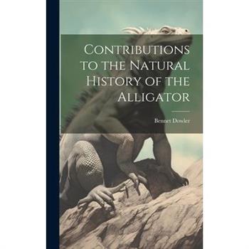 Contributions to the Natural History of the Alligator