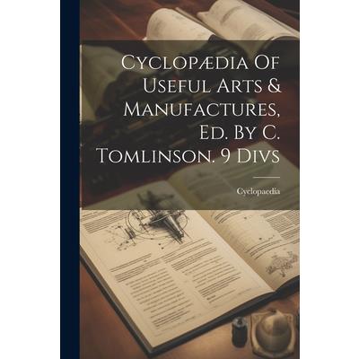 Cyclop疆dia Of Useful Arts & Manufactures, Ed. By C. Tomlinson. 9 Divs