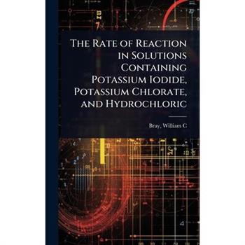 The Rate of Reaction in Solutions Containing Potassium Iodide, Potassium Chlorate, and Hydrochloric