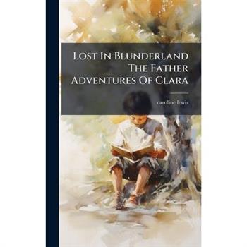 Lost In Blunderland The Father Adventures Of Clara