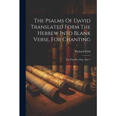 The Psalms Of David Translated Form The Hebrew Into Blank Verse, For Chanting