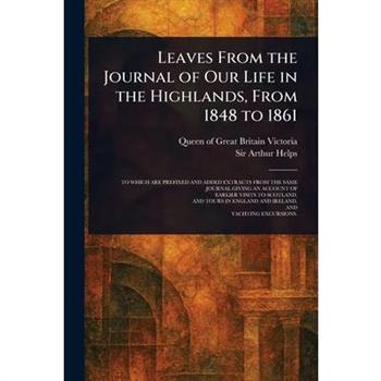 Leaves From the Journal of Our Life in the Highlands, From 1848 to 1861