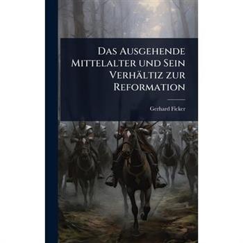 Das Ausgehende Mittelalter und Sein Verh瓣ltiz zur Reformation