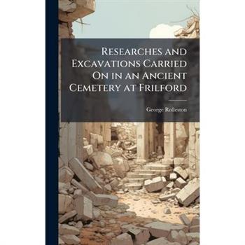 Researches and Excavations Carried On in an Ancient Cemetery at Frilford