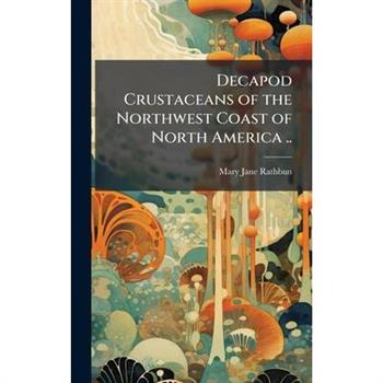 Decapod Crustaceans of the Northwest Coast of North America ..