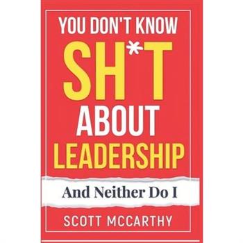 You Don't Know Sh*t About Leadership