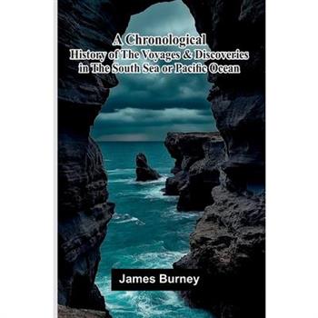 A Chronological History of The Voyages and Discoveries in the South Sea or Pacific Ocean.