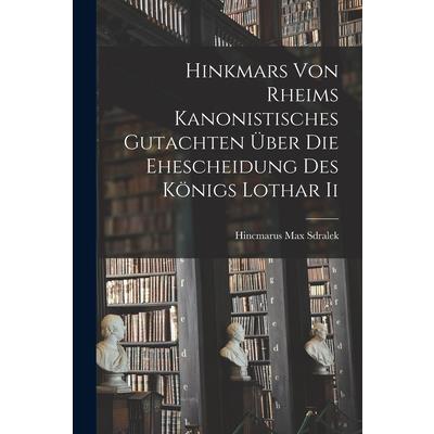 Hinkmars von Rheims Kanonistisches Gutachten 羹ber die Ehescheidung des K繹nigs Lothar Ii