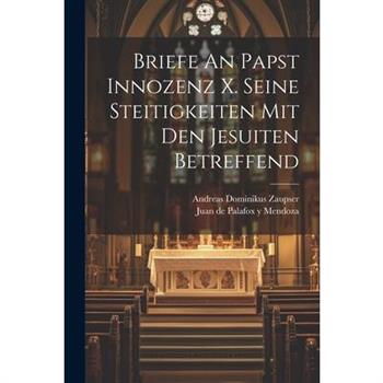 Briefe An Papst Innozenz X. Seine Steitigkeiten Mit Den Jesuiten Betreffend