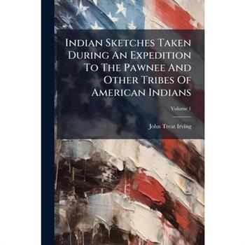 Indian Sketches Taken During An Expedition To The Pawnee And Other Tribes Of American Indians
