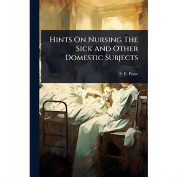 Hints On Nursing The Sick And Other Domestic Subjects