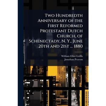 Two Hundredth Anniversary of the First Reformed Protestant Dutch Church, of Schenectady, N. Y., June 20th and 21st ... 1880