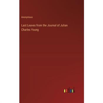 Last Leaves from the Journal of Julian Charles Young