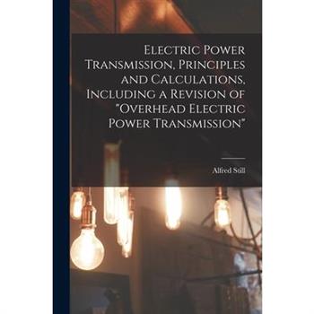 Electric Power Transmission, Principles and Calculations, Including a Revision of "Overhead Electric Power Transmission"