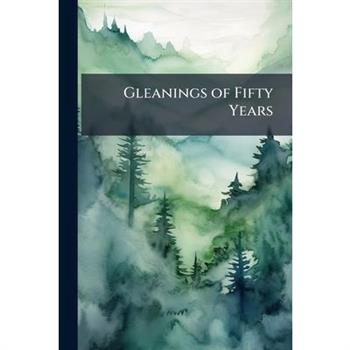 Gleanings of Fifty Years