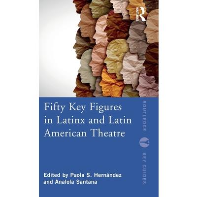 Fifty Key Figures in Latinx and Latin American Theatre