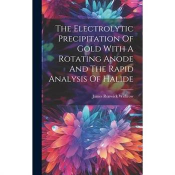 The Electrolytic Precipitation Of Gold With A Rotating Anode And The Rapid Analysis Of Halide